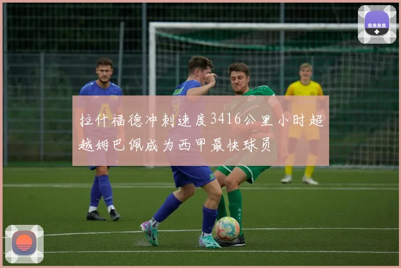 拉什福德冲刺速度3416公里小时超越姆巴佩成为西甲最快球员