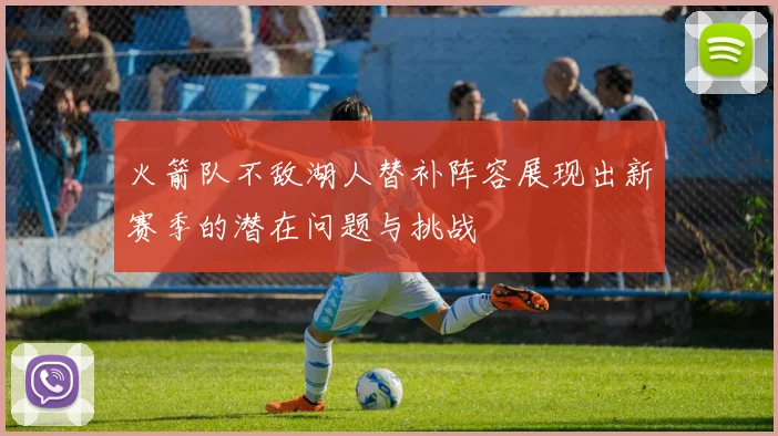 火箭队不敌湖人替补阵容展现出新赛季的潜在问题与挑战